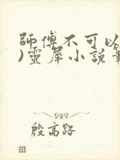 师傅不可以(限)灵犀小说笔趣阁