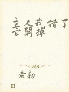 主人我错了请把它关掉