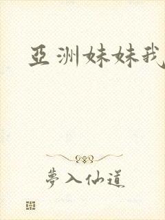 亚洲妹妹我爱你