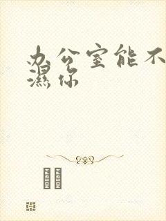 办公室能不能干湿你