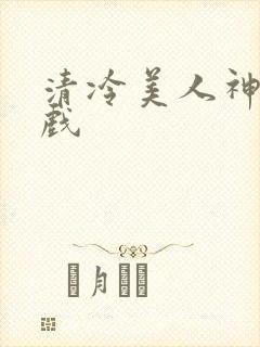 清冷美人神奇游戏
