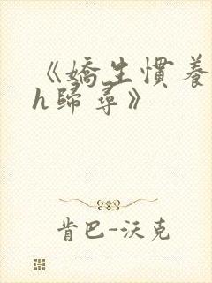 《娇生惯养4ph归寻》