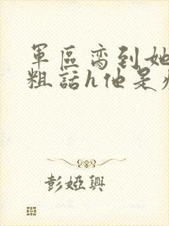 军区脔到她哭h粗话h他是疯批