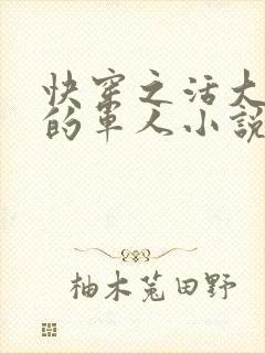 快穿之活大器好的军人小说