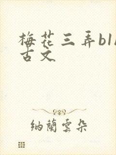 梅花三弄b1h古文