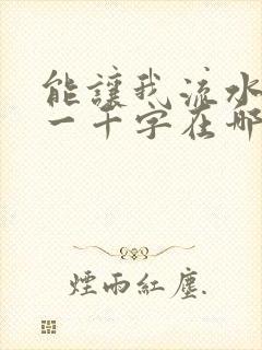 能让我流水水的一千字在哪看