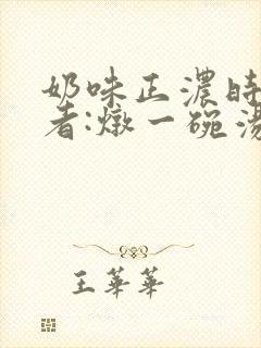 奶味正浓时 作者:炖一碗汤