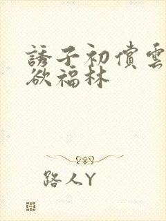 诱子初偿云雨孽欲福林