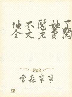 他不哄她了小说全文免费阅读