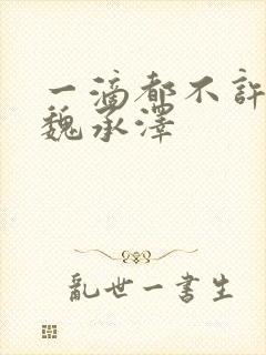 一滴都不许漏 魏承泽