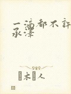 一滴都不许漏魏承泽