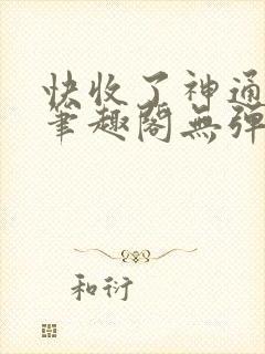 快收了神通吧 笔趣阁无弹窗