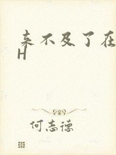 来不及了在车CH