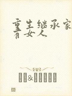 重生继承家族所有女人