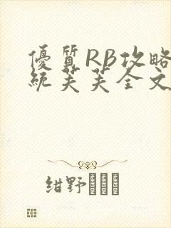 优质RB攻略系统芙芙全文免费