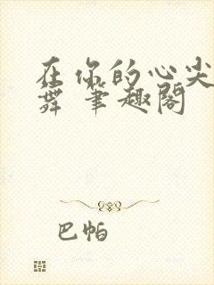 在你的心尖上起舞 笔趣阁