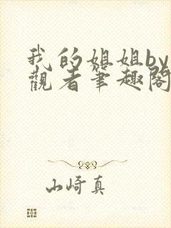 我的姐姐by旁观者笔趣阁免费阅读全文无弹窗