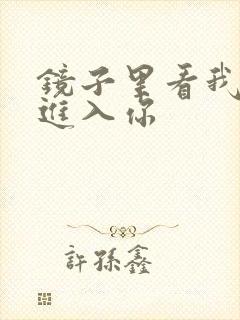 镜子里看我怎么进入你