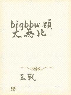 bigbbw硕大无比