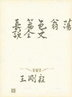 长篇色翁荡熄小说全文