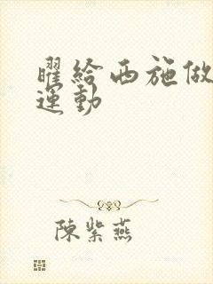 曜给西施做剧烈运动