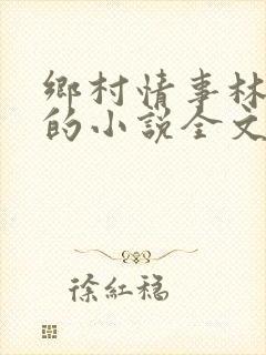 乡村情事林大牛的小说全文免费阅读无弹窗的