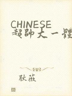 CHINESE超帅大一体育系精牛