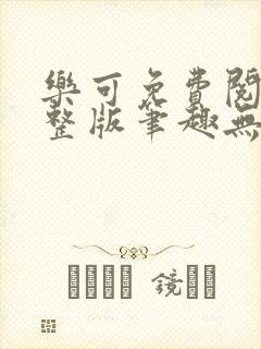 乐可免费阅读完整版笔趣无弹窗下