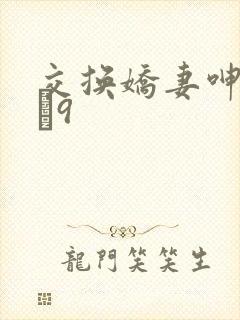 交换娇妻呻吟1–9