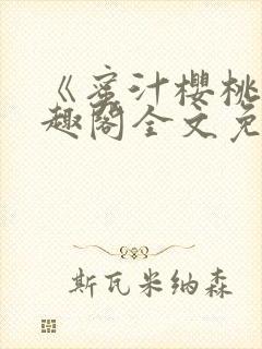 《蜜汁樱桃》笔趣阁全文免费阅读