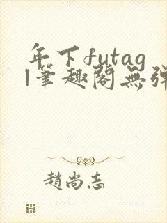 年下futagl笔趣阁无弹窗