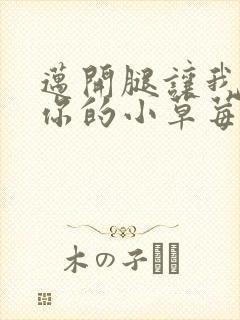 迈开腿让我看看你的小草莓