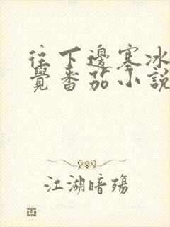 往下边塞冰棒感觉番茄小说