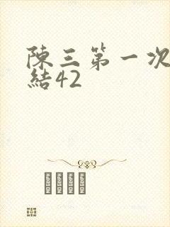 陈三第一次干白结42