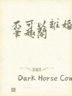 不可以离婚by笔趣阁