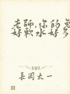 老师,你的兔子好软水好多