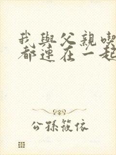 我与父亲吃饭时都连在一起