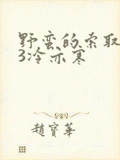 野蛮的索取1V3冷亦寒