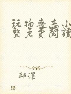 玩物丧志小说完整免费阅读笔趣阁无弹窗