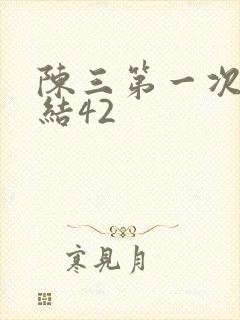 陈三第一次干白结42