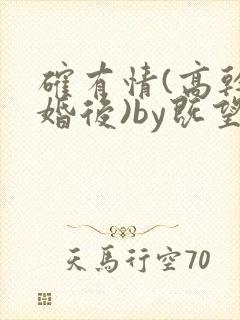 确有情(高干 婚后)by既望笔趣阁