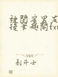 被闺蜜男友认错后笔趣阁txt