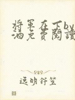 将军在下by烈酒免费阅读