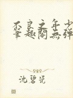 不良之年少轻狂笔趣阁无弹窗