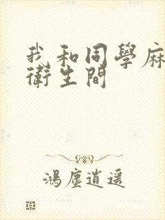 我和同学麻麻在卫生间