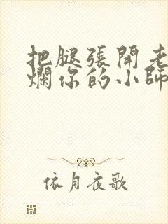 把腿张开老子臊烂你的小师尊漫画