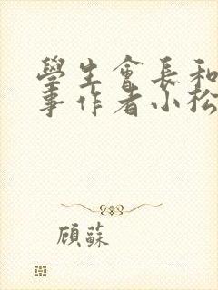 学生会长和小干事作者小松鼠