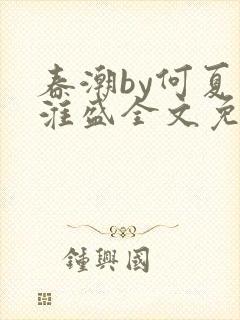 春潮by何夏江淮盛全文免费阅读笔趣阁