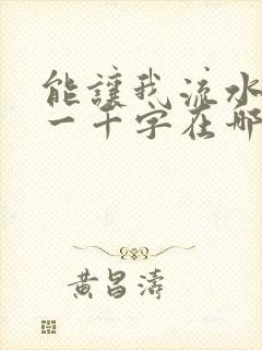 能让我流水水的一千字在哪看