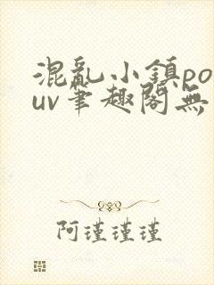 混乱小镇popuv笔趣阁无广告